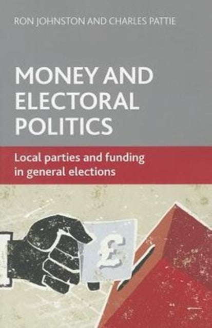 Pattie Charles (Department Of Geography University Of Sheffield.) - Money And Electoral Politics Local Parties And Funding At General Elections - Paperback