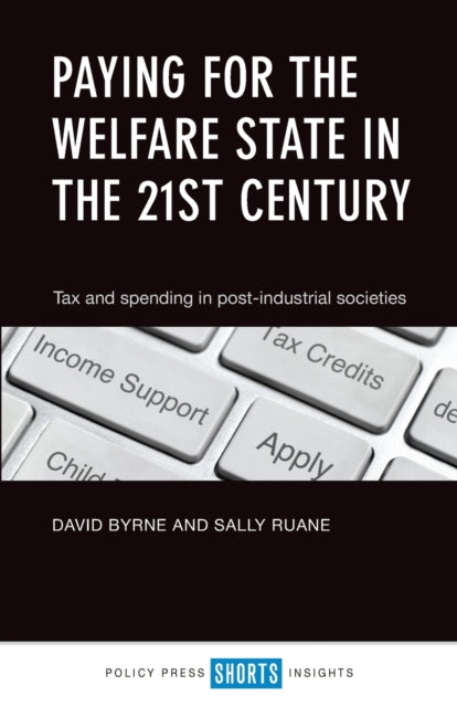Ruane Sally (De Montfort University) - Paying For The Welfare State In The 21st Century Tax And Spending In Post - Industrial Societies - Paperback