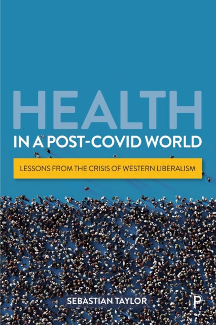 Taylor Sebastian (Royal College Of Paediatrics And Child Health) - Health In A Post - Covid World Lessons From The Crisis Of Western Liberalism - Paperback