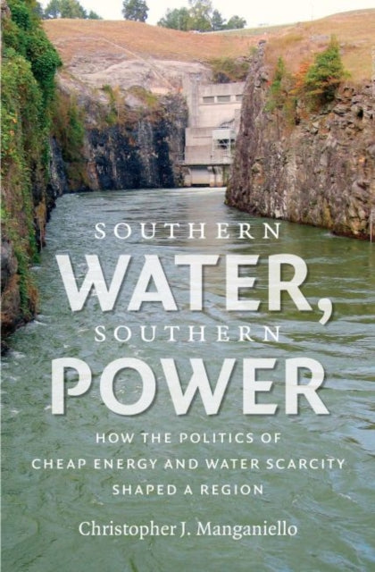 Manganiello Christopher J. - Southern Water Southern Power How The Politics Of Cheap Energy And Water Scarcity Shaped A Region - Paperback
