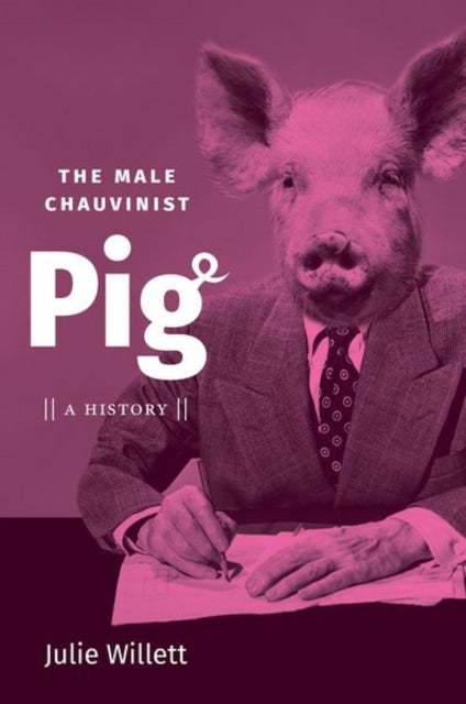 Willett Julie - The Male Chauvinist Pig A History - Paperback