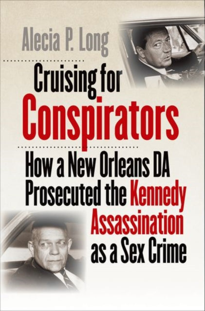 Long Alecia P. - Cruising For Conspirators How A New Orleans Da Prosecuted The Kennedy Assassination As A Sex Crime - Hardcover