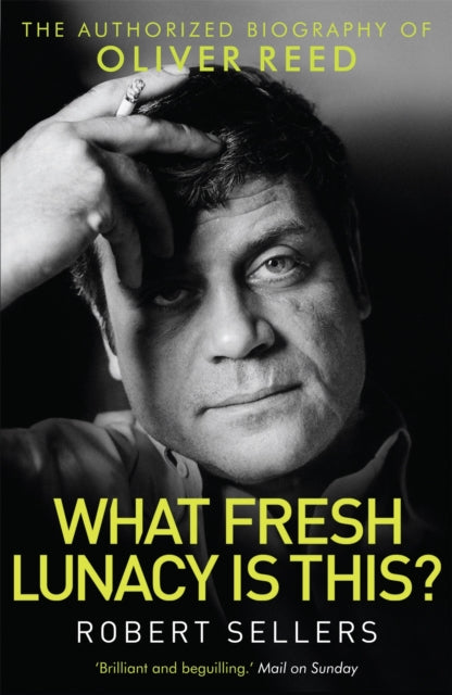 What Fresh Lunacy Is This? The Authorized Biography Of Oliver Reed