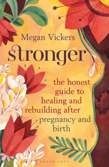 Stronger The Honest Guide To Healing And Rebuilding After Pregnancy And Birth