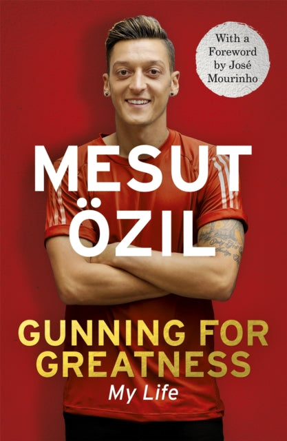 Gunning For Greatness: My Life With An Introduction By Jose Mourinho