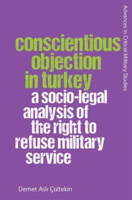 Demet Asl? Caltekin - Conscientious Objection In Turkey A Socio - Legal Analysis Of The Right To Refuse Military Service - Paperback