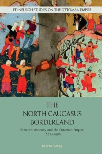 Murat Yasar - The North Caucasus Borderland Between Muscovy And The Ottoman Empire 1555 - 1605 - Paperback