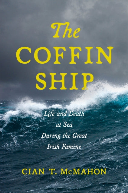 Mcmahon Cian T. - The Coffin Ship Life And Death At Sea During The Great Irish Famine - Paperback