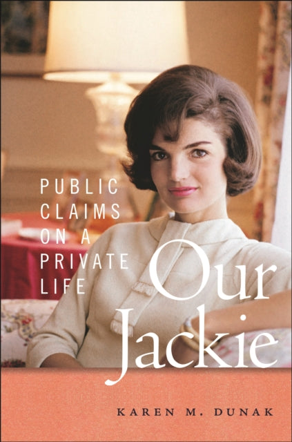Dunak Karen M. - Our Jackie Public Claims On A Private Life - Hardcover