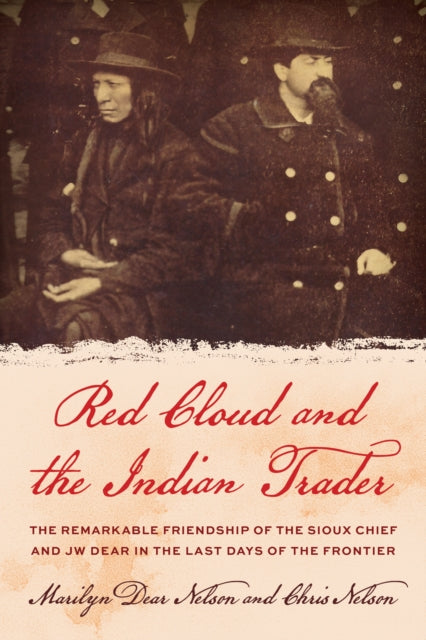 Nelson Chris - Red Cloud And The Indian Trader The Remarkable Friendship Of The Sioux Chief And Jw Dear In The Last Days Of The Frontier - Paperback
