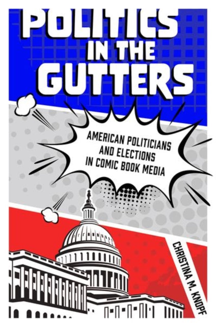 Knopf Christina M. - Politics In The Gutters American Politicians And Elections In Comic Book Media - Paperback