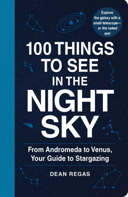 Regas Dean - 100 Things To See In The Night Sky From Planets And Satellites To Meteors And Constellations Your Guide To Stargazing - Paperback