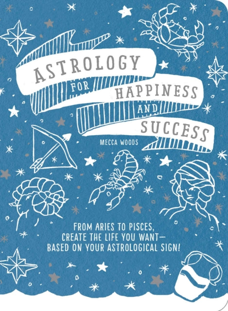 Woods Mecca - Astrology For Happiness And Success From Aries To Pisces Create The Life You Want - - Based On Your Astrological Sign! - Paperback