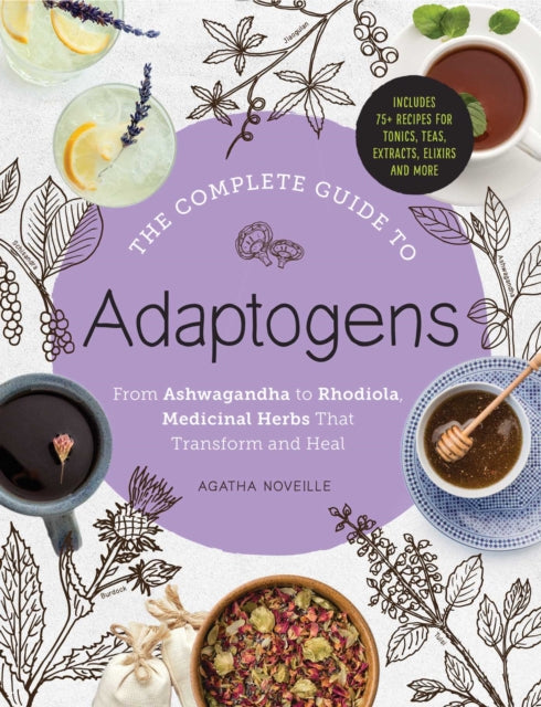 Noveille Agatha - The Complete Guide To Adaptogens From Ashwagandha To Rhodiola Medicinal Herbs That Transform And Heal - Hardcover