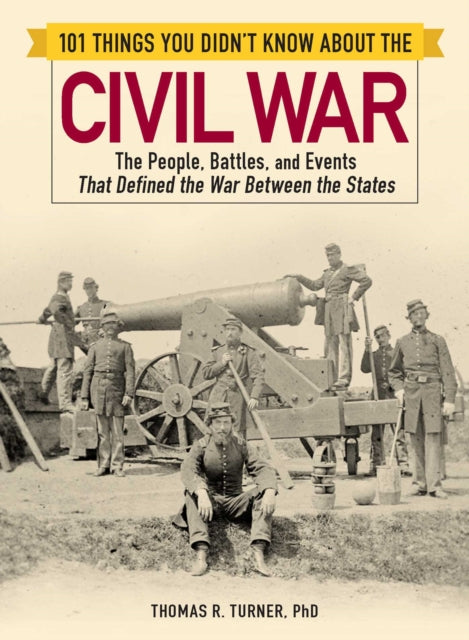 Turner Thomas - 101 Things You Didn't Know About The Civil War The People Battles And Events That Defined The War Between The States - Paperback