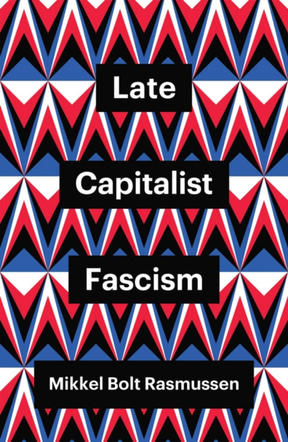 Rasmussen Mikkel Bolt (University Of Copenhagen Denmark) - Late Capitalist Fascism - Paperback