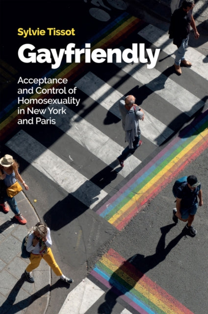 Tissot Sylvie - Gayfriendly Acceptance And Control Of Homosexuality In New York And Paris - Paperback