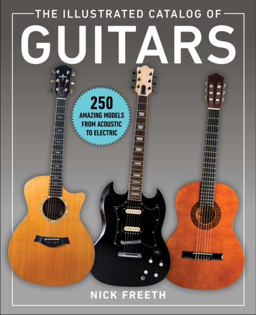 Freeth Nick - The Illustrated Catalog Of Guitars 250 Amazing Models From Acoustic To Electric - Paperback