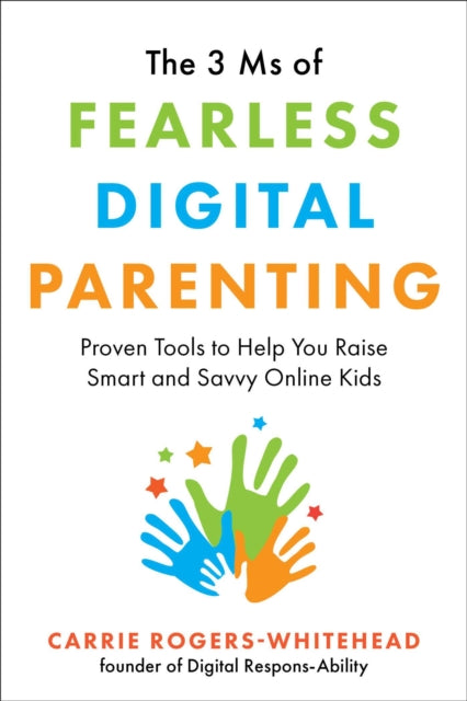 Rogers - Whitehead Carrie - The 3 Ms Of Fearless Digital Parenting Proven Tools To Help You Raise Smart And Savvy Online Kids - Paperback