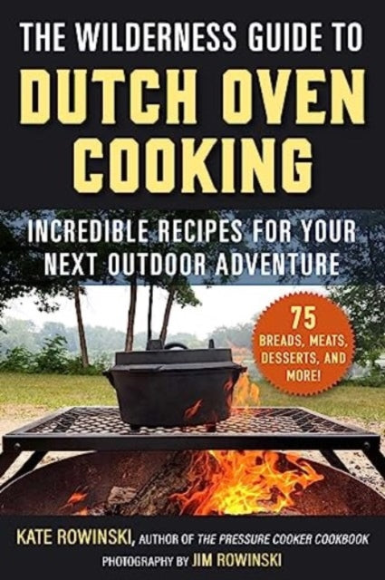 Rowinski Kate - The Wilderness Guide To Dutch Oven Cooking Incredible Recipes For Your Next Outdoor Adventure - Paperback