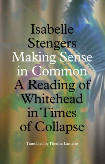 Stengers Isabelle - Making Sense In Common A Reading Of Whitehead In Times Of Collapse - Paperback