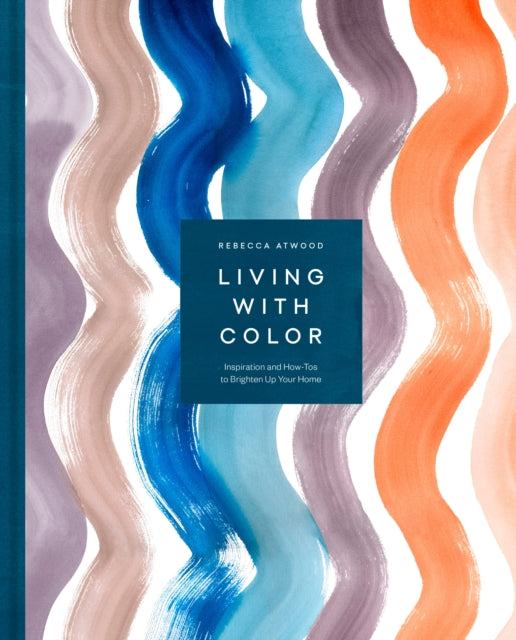 Atwood Rebecca - Living With Color Inspiration And How - Tos To Brighten Up Your Home - Hardcover
