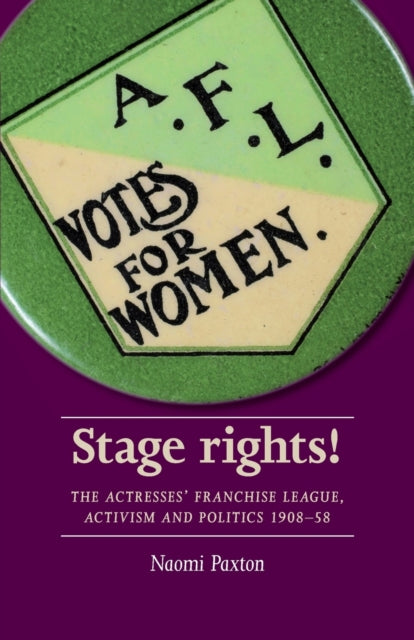 Paxton Naomi - Stage Rights! The Actresses Franchise League Activism And Politics 1908 58 - Paperback