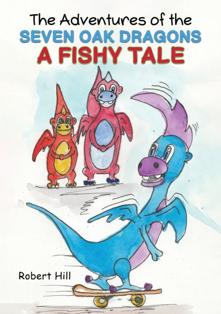 Hill Robert - The Adventures Of The Seven Oak Dragons: A Fishy Tale - Paperback