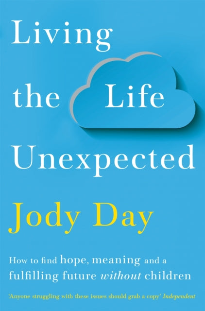 Living The Life Unexpected How To Find Hope Meaning And A Fulfilling Future Without Children
