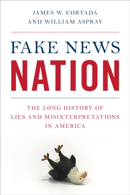 Aspray William - Fake News Nation The Long History Of Lies And Misinterpretations In America - Hardcover