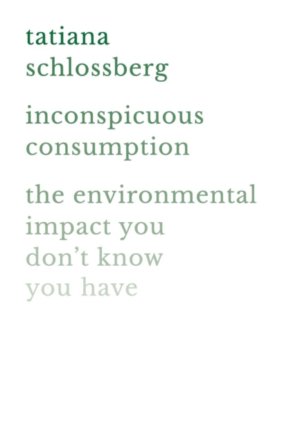 Schlossberg Tatiana - Inconspicuous Consumption The Environmental Impact You Don't Know You Have - Paperback