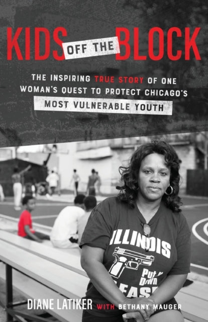 Kids Off The Block The Inspiring True Story Of One Woman`s Quest To Protect Chicago`s Most Vulnerable Youth