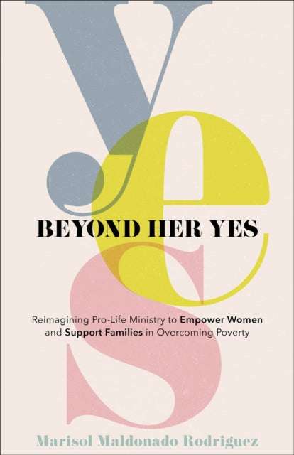 Provencher Debbie - Beyond Her Yes Reimagining Pro Life Ministry To Empower Women And Support Families In Overcoming Poverty - Paperback