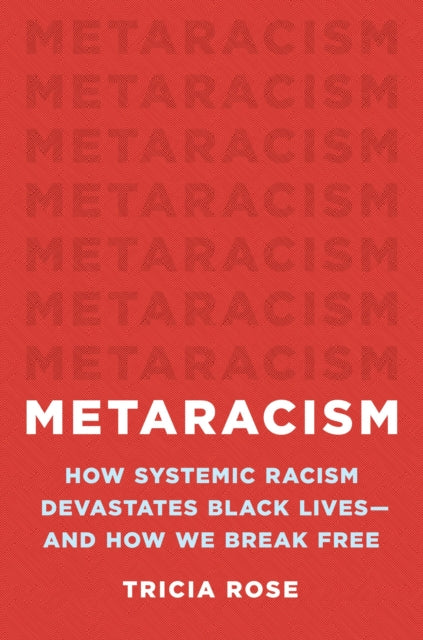 Rose Tricia - Metaracism How Systemic Racism Devastates Black Lives - And How We Break Free - Hardcover
