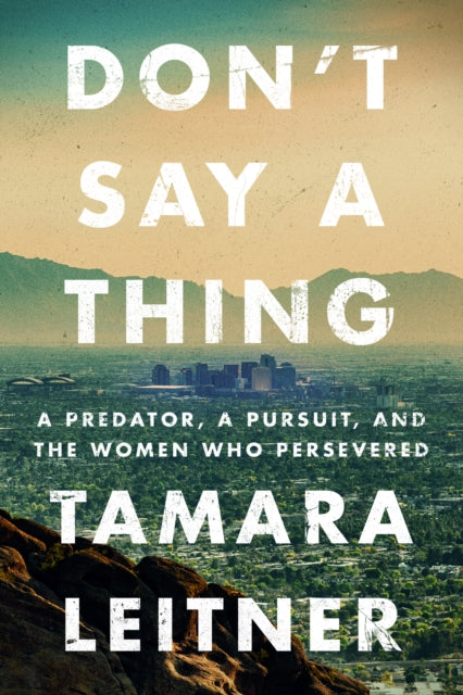 Binding: Hardcover
Title: Don't Say A Thing A Predator A Pursuit And The Women Who Persevered
Author(s): Leitner Tamara
Publisher: Amazon Publishing
Barcode: 9781542039451
Pages: 460 Pages
Publication Date: 6/1/2023
Category: Sexual Abuse & Harassment