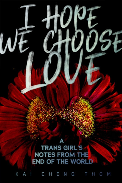 Cheng Thom Kai - I Hope We Choose Love A Trans Girl's Notes From The End Of The World - Paperback
