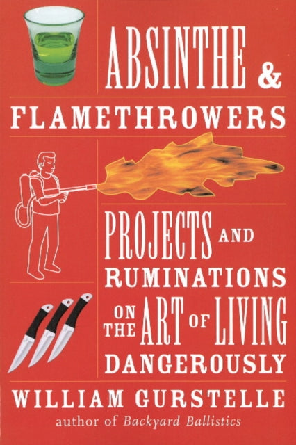 Gurstelle William - Absinthe & Flamethrowers Projects And Ruminations On The Art Of Living Dangerously - Paperback