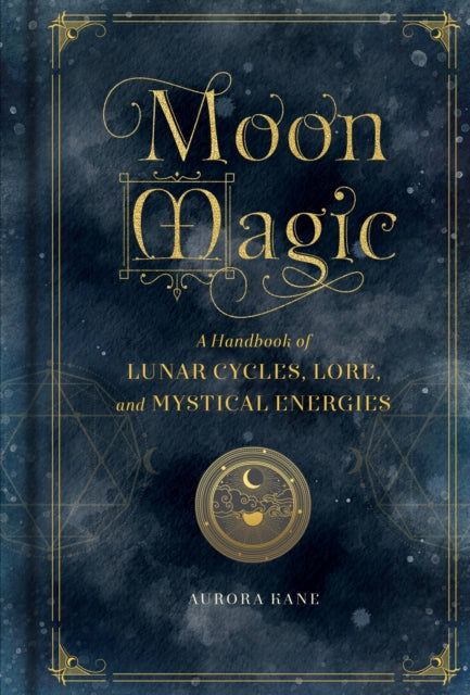 Moon Magic A Handbook Of Lunar Cycles Lore And Mystical Energies
