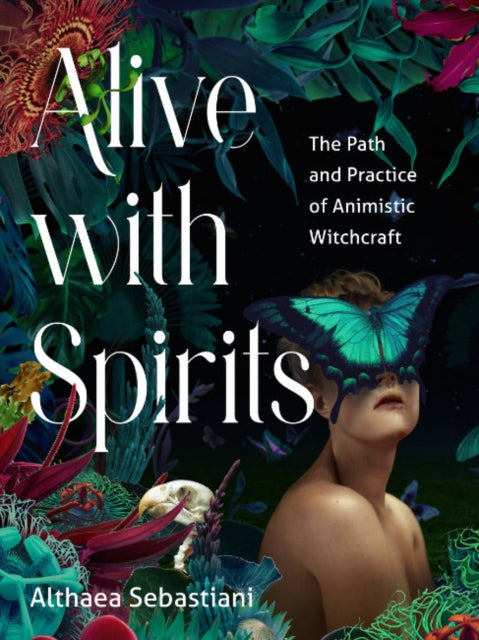 Sebastini Althaea (Althaea Sebastini) - Alive With Spirits The Path And Practice Of Animistic Witchcraft - Paperback