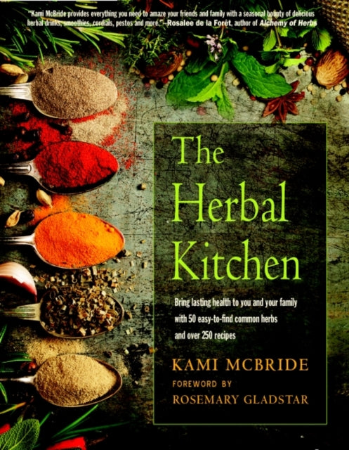 Mcbride Kami - The Herbal Kitchen Bring Lasting Health To You And Your Family With 50 Easy - To - Find Common Herbs And Over 250 Recipes - Paperback