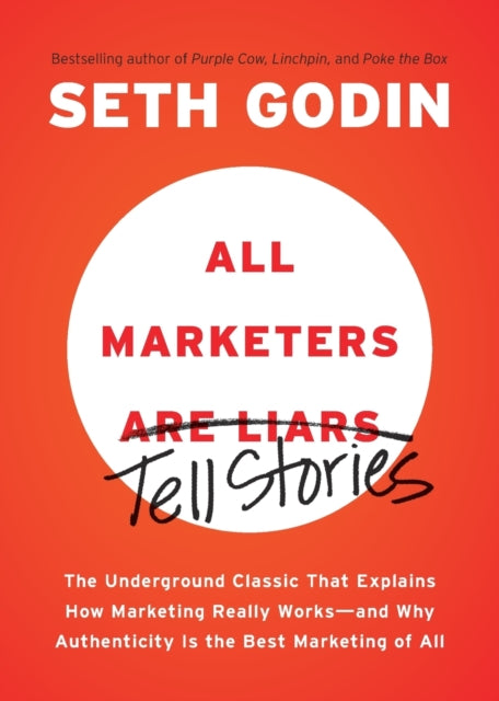 All Marketers Are Liars The Underground Classic That Explains How Marketing Really Works - - And Why Authenticity Is The Best Marketing Of All