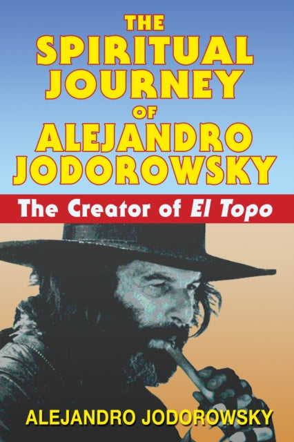 Jodorowsky Alejandro - The Spiritual Journey Of Alejandro Jodorowsky The Creator Of El Topo - Paperback