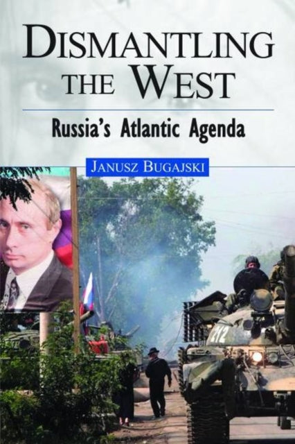 Bugajski Janusz - Dismantling The West Russia's Atlantic Agenda - Hardcover