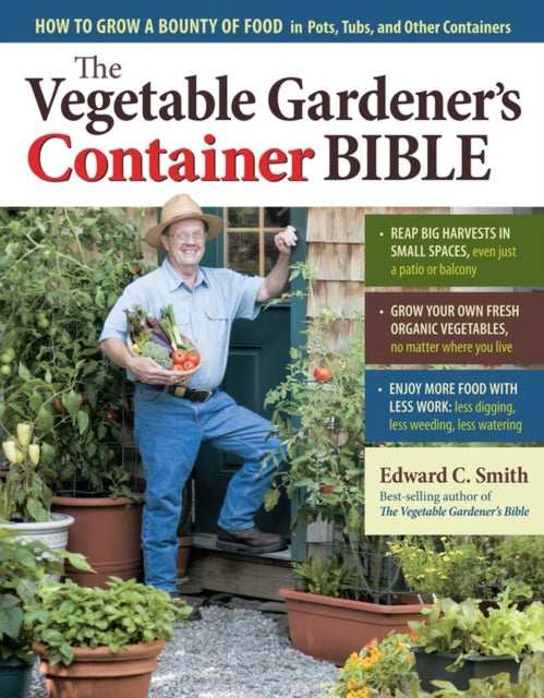 C. Smith Edward - The Vegetable Gardener's Container Bible How To Grow A Bounty Of Food In Pots Tubs And Other Containers - Paperback