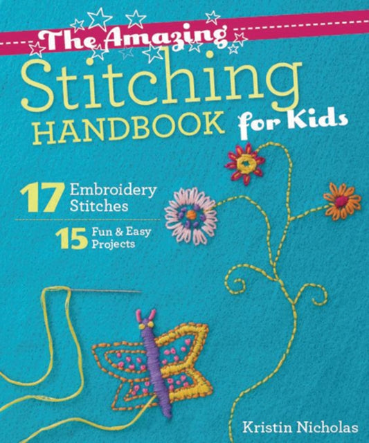 Nicholas Kristin - The Amazing Stitching Handbook For Kids 17 Embroidery Stitches 15 Fun & Easy Projects - Paperback