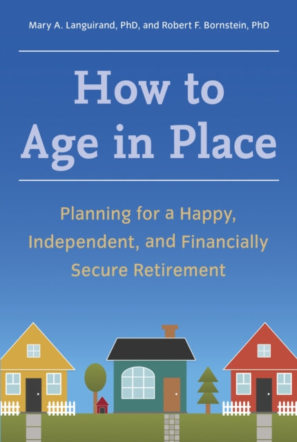 Bornstein Robert F. - How To Age In Place Planning For A Happy Independent And Financially Secure Retirement - Paperback