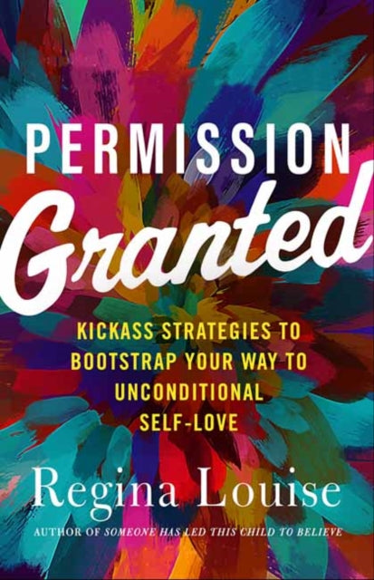 Louise Regina - Permission Granted Kickass Strategies To Bootstrap Your Way To Unconditional Self - Love - Paperback