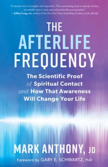 Anthony Mark - The Afterlife Frequency The Scientific Proof Of Spiritual Contact And How That Awareness Will Change Your Life - Paperback
