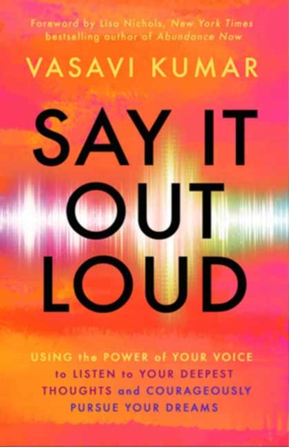 Kumar Vasavi - Say It Out Loud Using The Power Of Your Voice To Listen To Your Deepest Thoughts And Courageously Pursue Your Dreams - Paperback