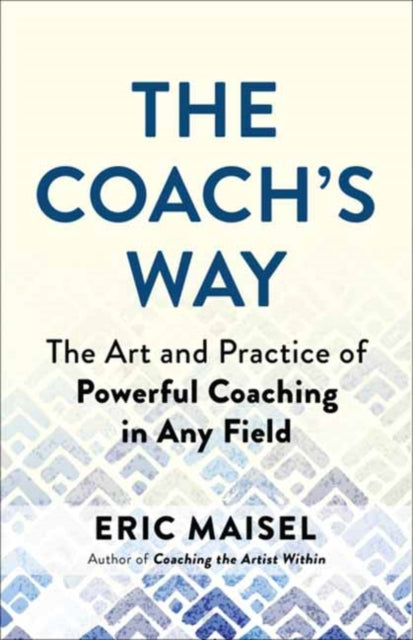 Maisel Eric - The Coach's Way The Art And Practice Of Powerful Coaching In Any Field - Paperback